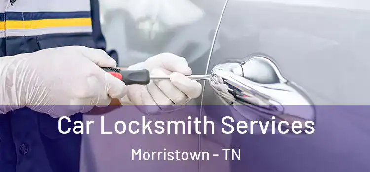Car Locksmith Services Morristown - TN