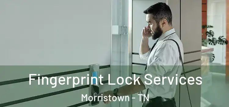 Fingerprint Lock Services Morristown - TN