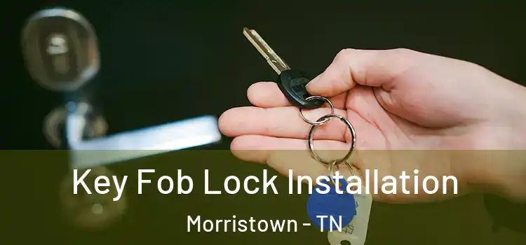 Key Fob Lock Installation Morristown - TN